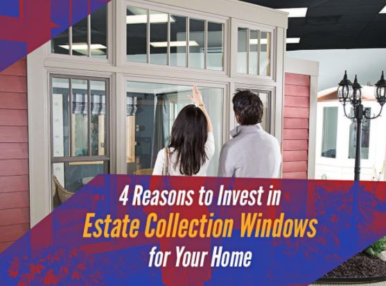 4 Reasons to Invest in Estate Collection Windows for Your Home