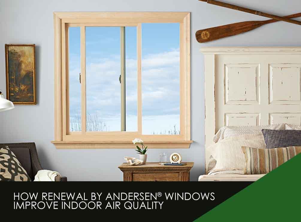 How Renewal by Andersen® Windows Improve Indoor Air Quality